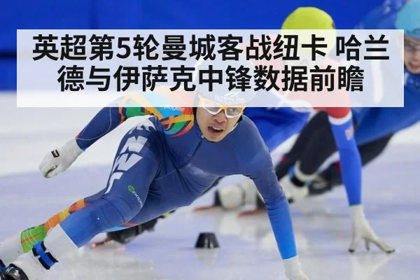 英超第5轮曼城客战纽卡 哈兰德与伊萨克中锋数据前瞻